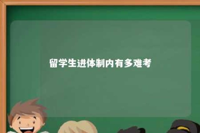 留学生进体制内有多难考 留学生直接进事业编制