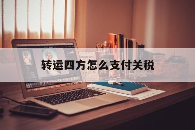 转运四方怎么支付关税